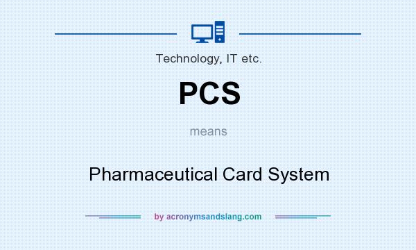 What does PCS mean? It stands for Pharmaceutical Card System