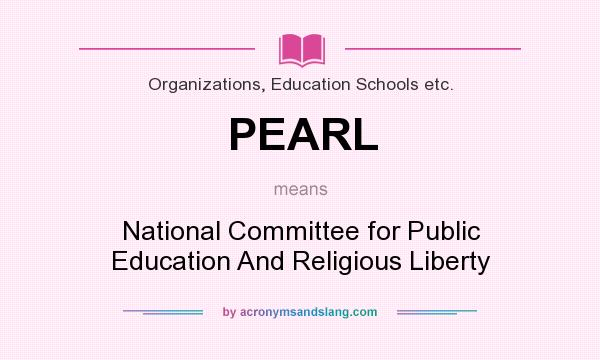 What does PEARL mean? It stands for National Committee for Public Education And Religious Liberty