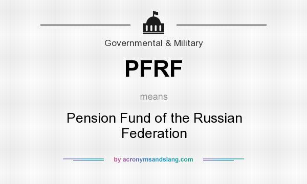 What does PFRF mean? It stands for Pension Fund of the Russian Federation