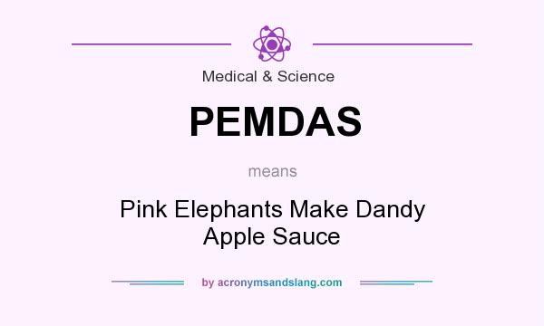 What does PEMDAS mean? It stands for Pink Elephants Make Dandy Apple Sauce