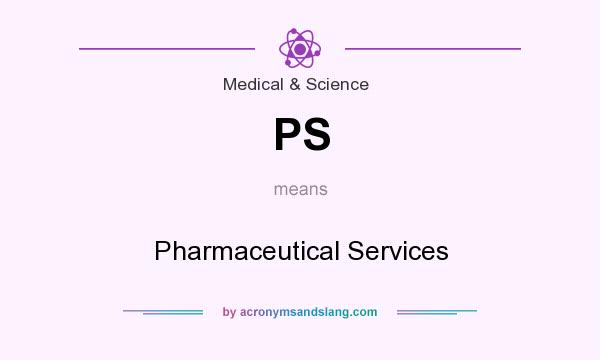 What does PS mean? It stands for Pharmaceutical Services