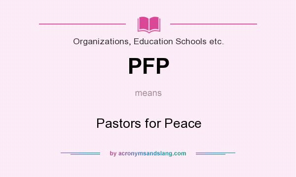 What does PFP mean? It stands for Pastors for Peace