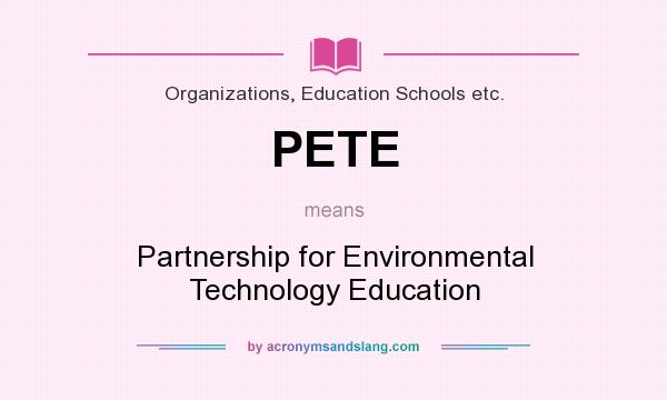 What does PETE mean? It stands for Partnership for Environmental Technology Education