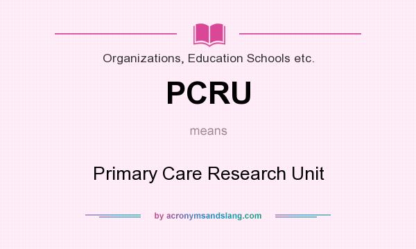 What does PCRU mean? It stands for Primary Care Research Unit