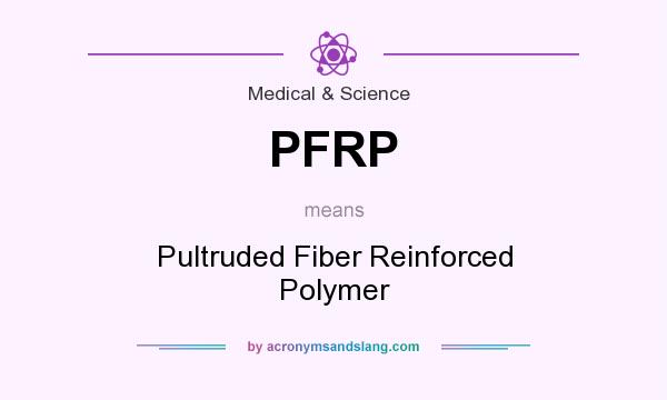 What does PFRP mean? It stands for Pultruded Fiber Reinforced Polymer