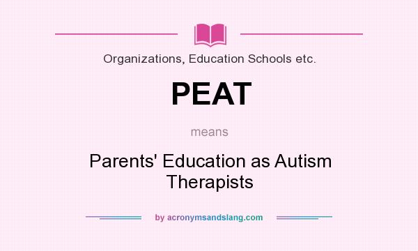 What does PEAT mean? It stands for Parents` Education as Autism Therapists