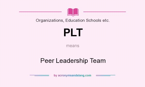 What does PLT mean? It stands for Peer Leadership Team