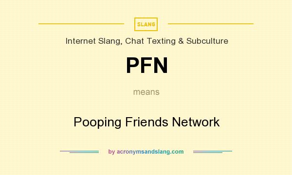 What does PFN mean? It stands for Pooping Friends Network
