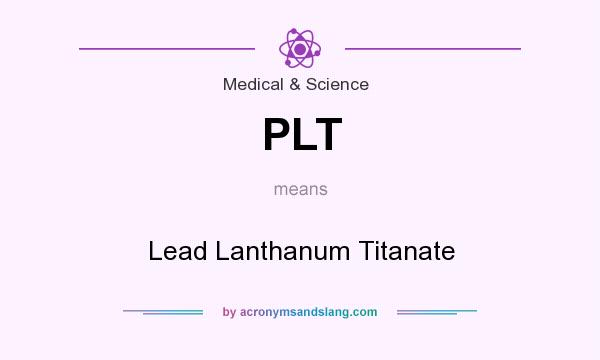 What does PLT mean? It stands for Lead Lanthanum Titanate