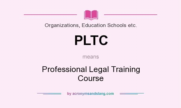 What does PLTC mean? It stands for Professional Legal Training Course