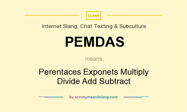 What does PEMDAS mean? It stands for Perentaces Exponets Multiply Divide Add Subtract