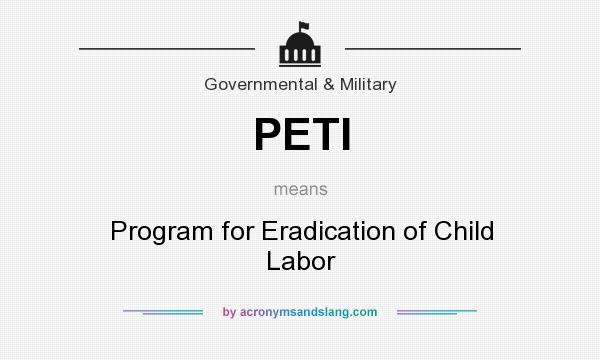 What does PETI mean? It stands for Program for Eradication of Child Labor