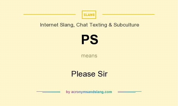 What does PS mean? It stands for Please Sir