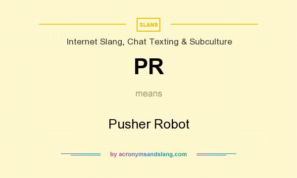 What does PR mean? It stands for Pusher Robot