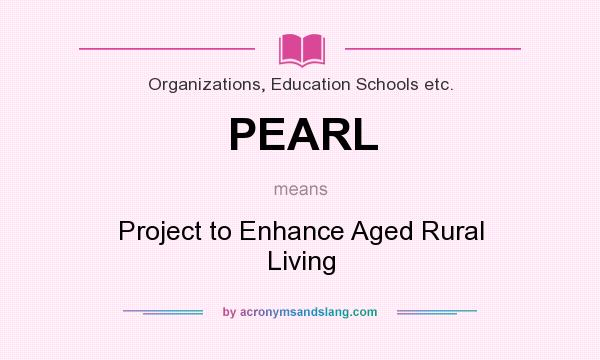 What does PEARL mean? It stands for Project to Enhance Aged Rural Living