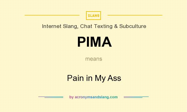 What does PIMA mean? It stands for Pain in My Ass