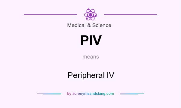 What does PIV mean? It stands for Peripheral IV