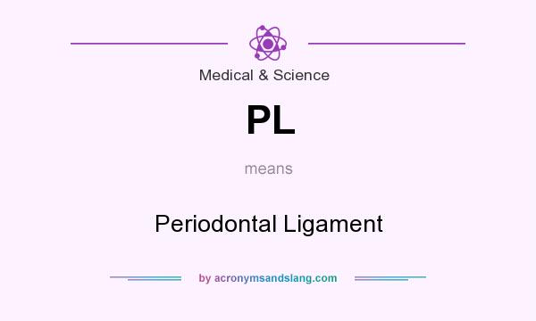 What does PL mean? It stands for Periodontal Ligament