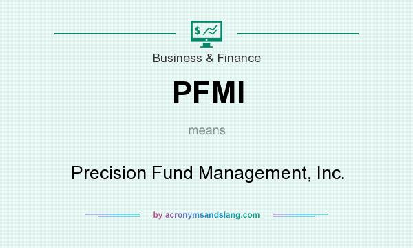 What does PFMI mean? It stands for Precision Fund Management, Inc.