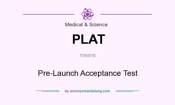What does PLAT mean? It stands for Pre-Launch Acceptance Test