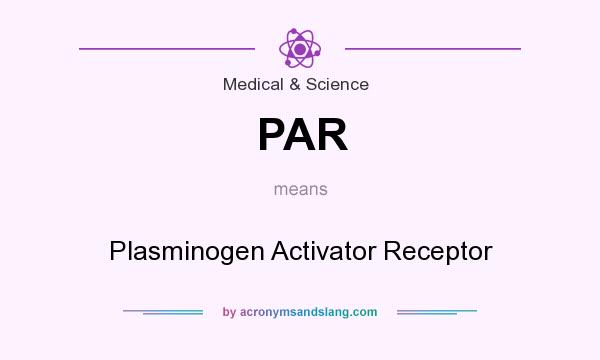 What does PAR mean? It stands for Plasminogen Activator Receptor