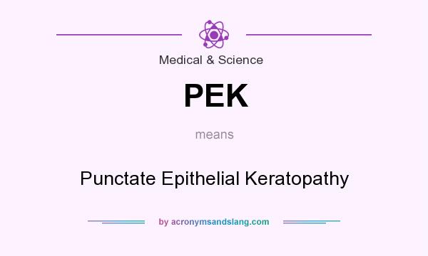 What does PEK mean? It stands for Punctate Epithelial Keratopathy