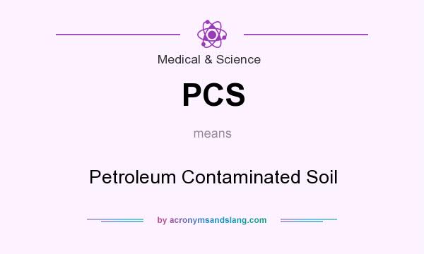 What does PCS mean? It stands for Petroleum Contaminated Soil
