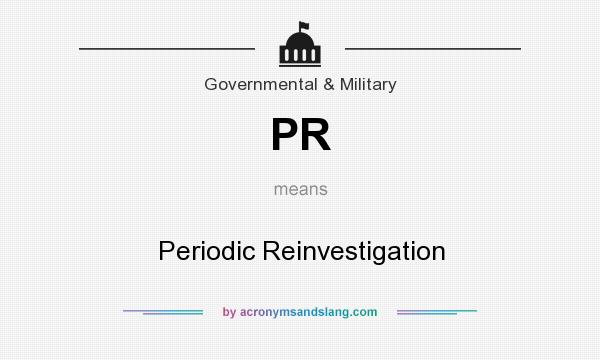 What does PR mean? It stands for Periodic Reinvestigation
