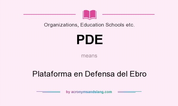 What does PDE mean? It stands for Plataforma en Defensa del Ebro