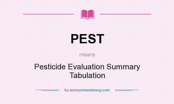 What does PEST mean? It stands for Pesticide Evaluation Summary Tabulation
