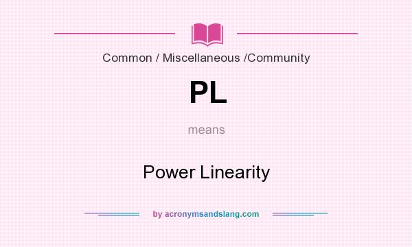 What does PL mean? It stands for Power Linearity