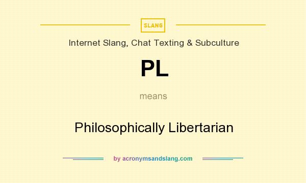 What does PL mean? It stands for Philosophically Libertarian