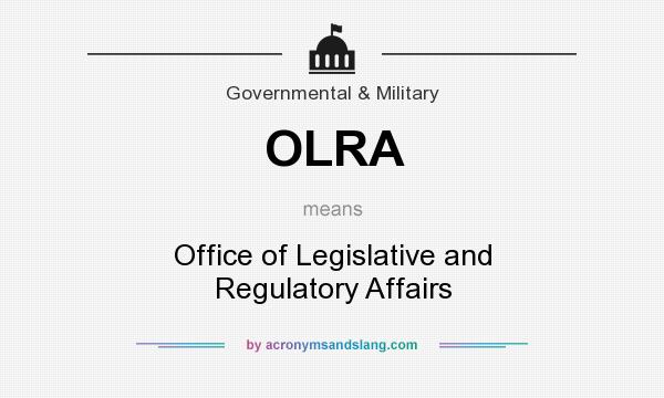 What does OLRA mean? It stands for Office of Legislative and Regulatory Affairs