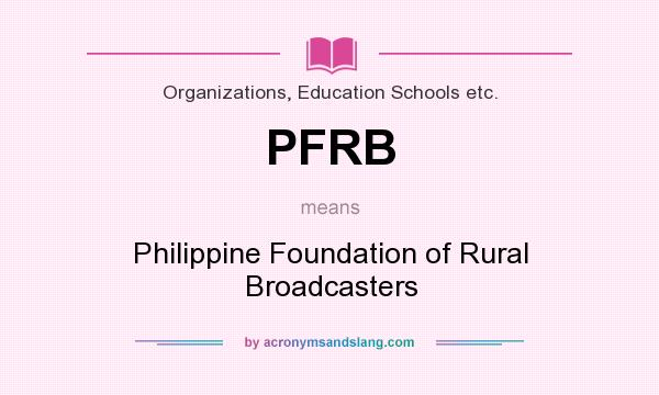What does PFRB mean? It stands for Philippine Foundation of Rural Broadcasters