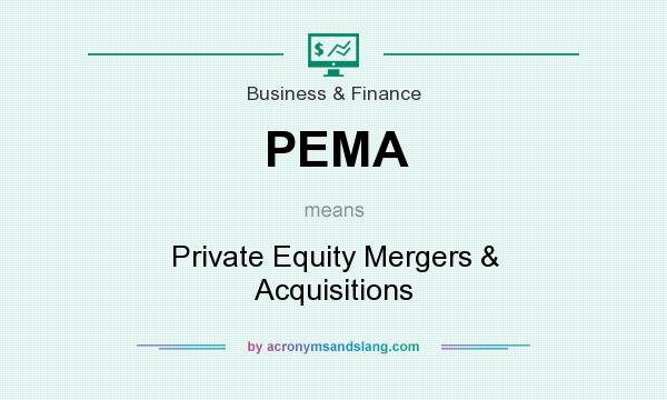 What does PEMA mean? It stands for Private Equity Mergers & Acquisitions