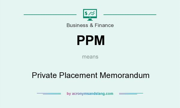 What does PPM mean? It stands for Private Placement Memorandum