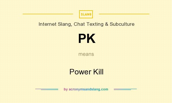 What does PK mean? It stands for Power Kill