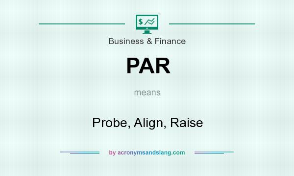 What does PAR mean? It stands for Probe, Align, Raise