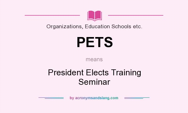 What does PETS mean? It stands for President Elects Training Seminar