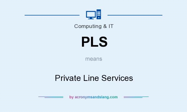 What does PLS mean? It stands for Private Line Services