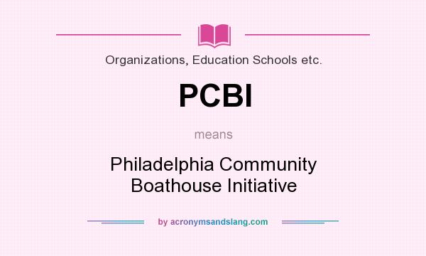 What does PCBI mean? It stands for Philadelphia Community Boathouse Initiative