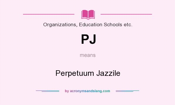 What does PJ mean? It stands for Perpetuum Jazzile