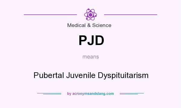 What does PJD mean? It stands for Pubertal Juvenile Dyspituitarism