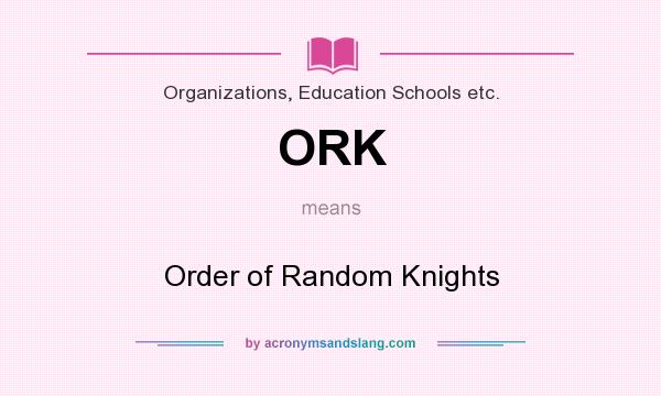 What does ORK mean? It stands for Order of Random Knights