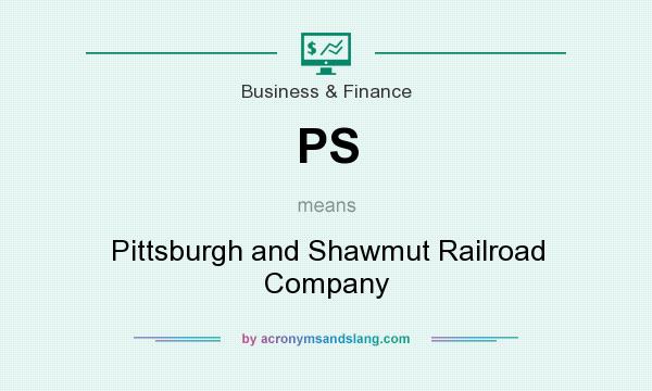 What does PS mean? It stands for Pittsburgh and Shawmut Railroad Company