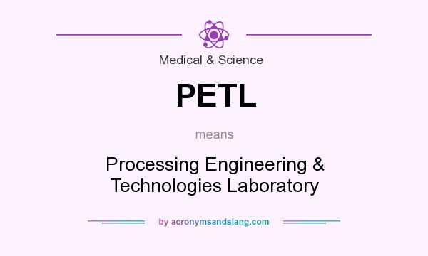 What does PETL mean? It stands for Processing Engineering & Technologies Laboratory