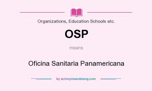 What does OSP mean? It stands for Oficina Sanitaria Panamericana