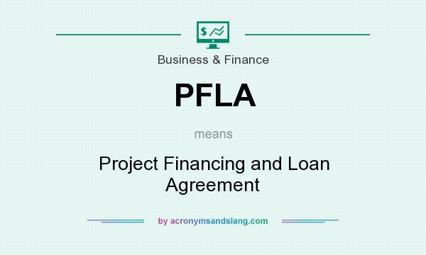What does PFLA mean? It stands for Project Financing and Loan Agreement