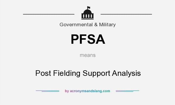 What does PFSA mean? It stands for Post Fielding Support Analysis