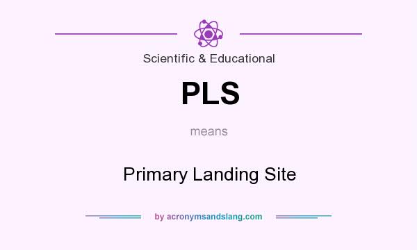 What does PLS mean? It stands for Primary Landing Site